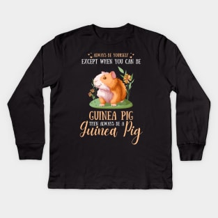 Always Be Yourself Except When You Can Be Guinea Pig , Funny Guinea Pig Lover Kids Long Sleeve T-Shirt